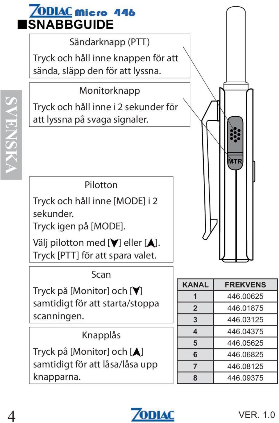 Pilotton Tryck och håll inne [MODE] i 2 sekunder. Tryck igen på [MODE]. Välj pilotton med [ ] eller [ ].