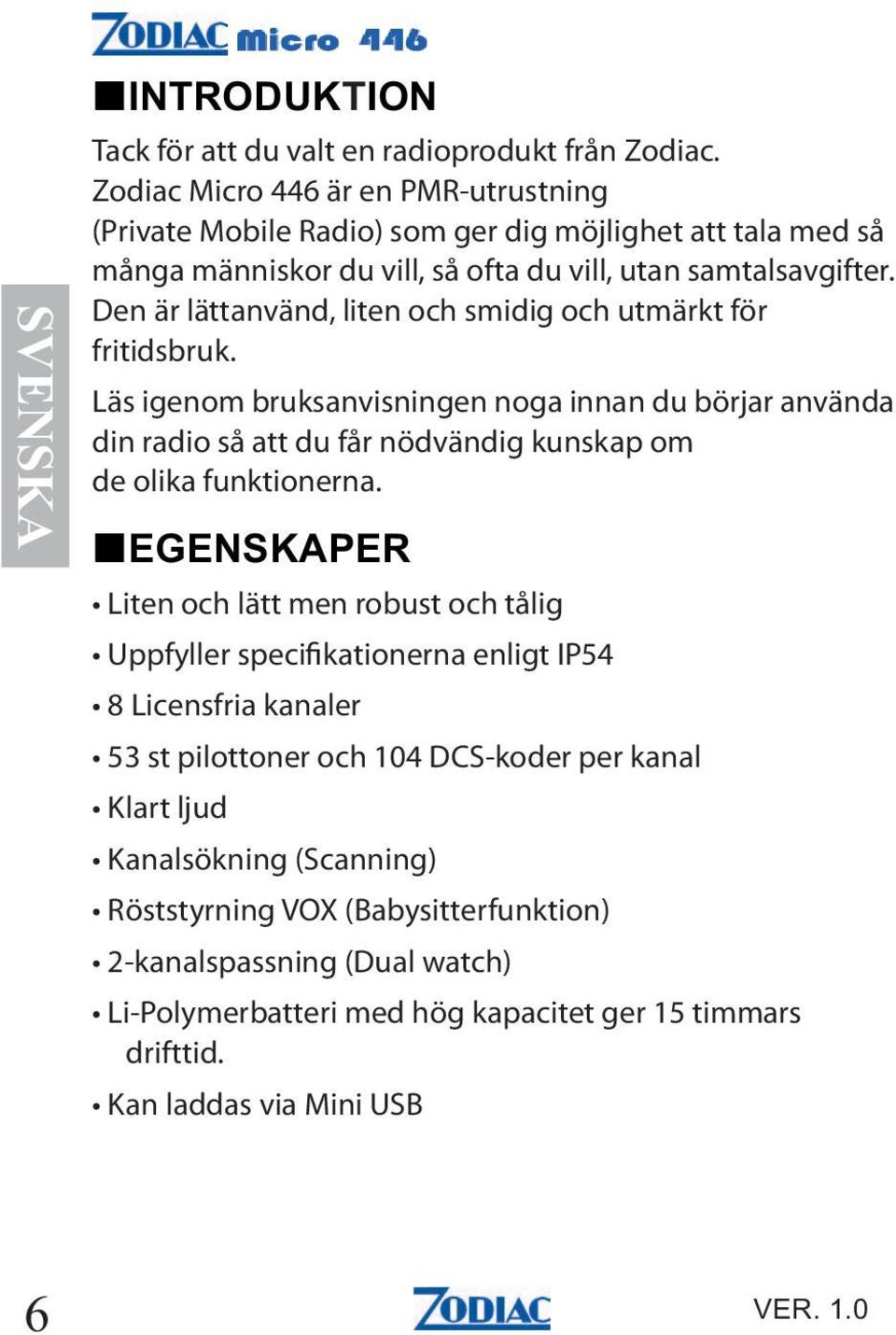 Den är lättanvänd, liten och smidig och utmärkt för fritidsbruk.