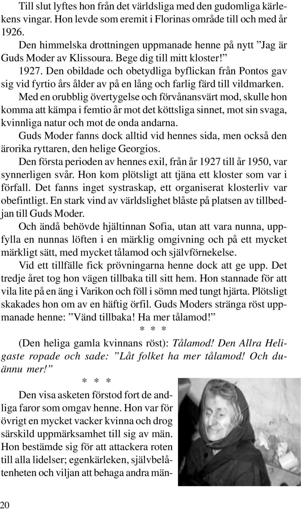 Den obildade och obetydliga byflickan från Pontos gav sig vid fyrtio års ålder av på en lång och farlig färd till vildmarken.