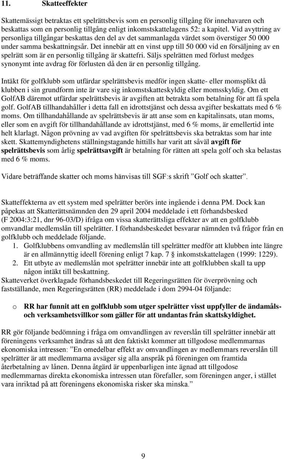 Det innebär att en vinst upp till 50 000 vid en försäljning av en spelrätt som är en personlig tillgång är skattefri.
