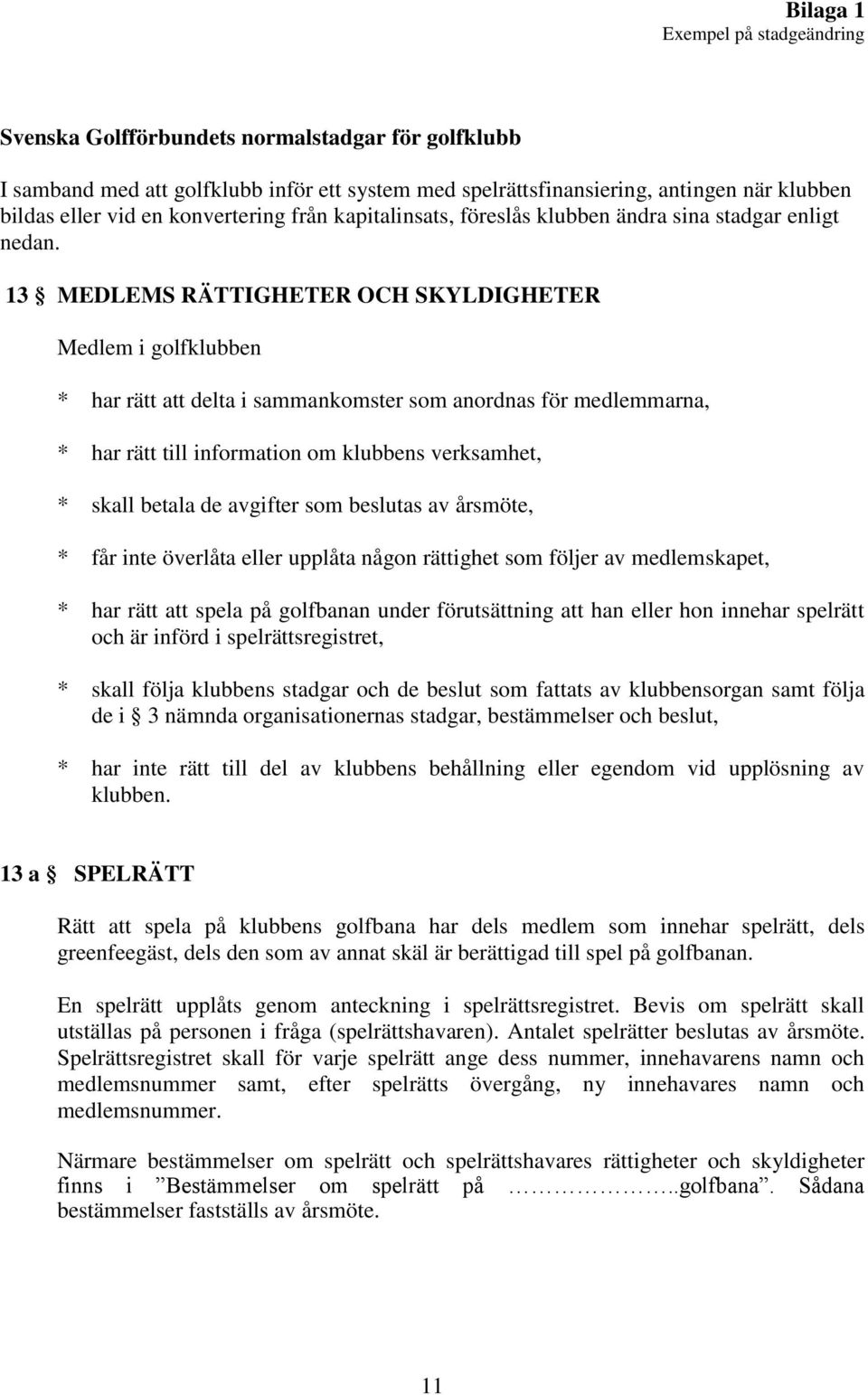 13 MEDLEMS RÄTTIGHETER OCH SKYLDIGHETER Medlem i golfklubben * har rätt att delta i sammankomster som anordnas för medlemmarna, * har rätt till information om klubbens verksamhet, * skall betala de