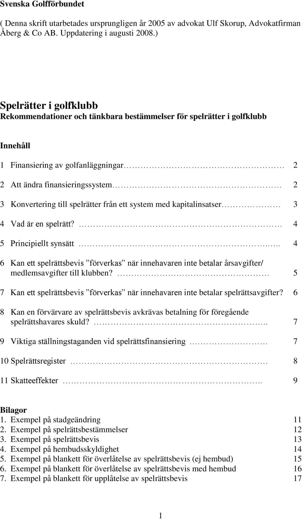 spelrätter från ett system med kapitalinsatser 3 4 Vad är en spelrätt? 4 5 Principiellt synsätt.