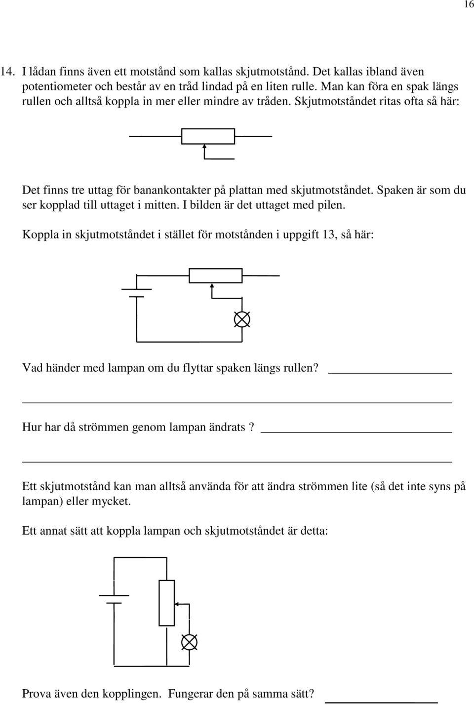 Spaken är som du ser kopplad till uttaget i mitten. I bilden är det uttaget med pilen.