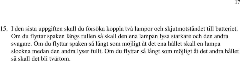 Om du flyttar spaken så långt som möjligt åt det ena hållet skall en lampa slockna medan den