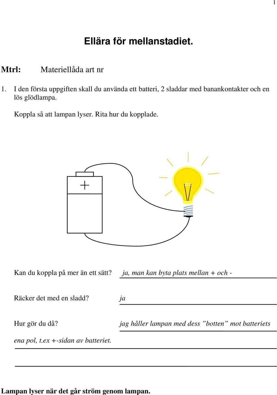 Koppla så att lampan lyser. Rita hur du kopplade. Kan du koppla på mer än ett sätt?