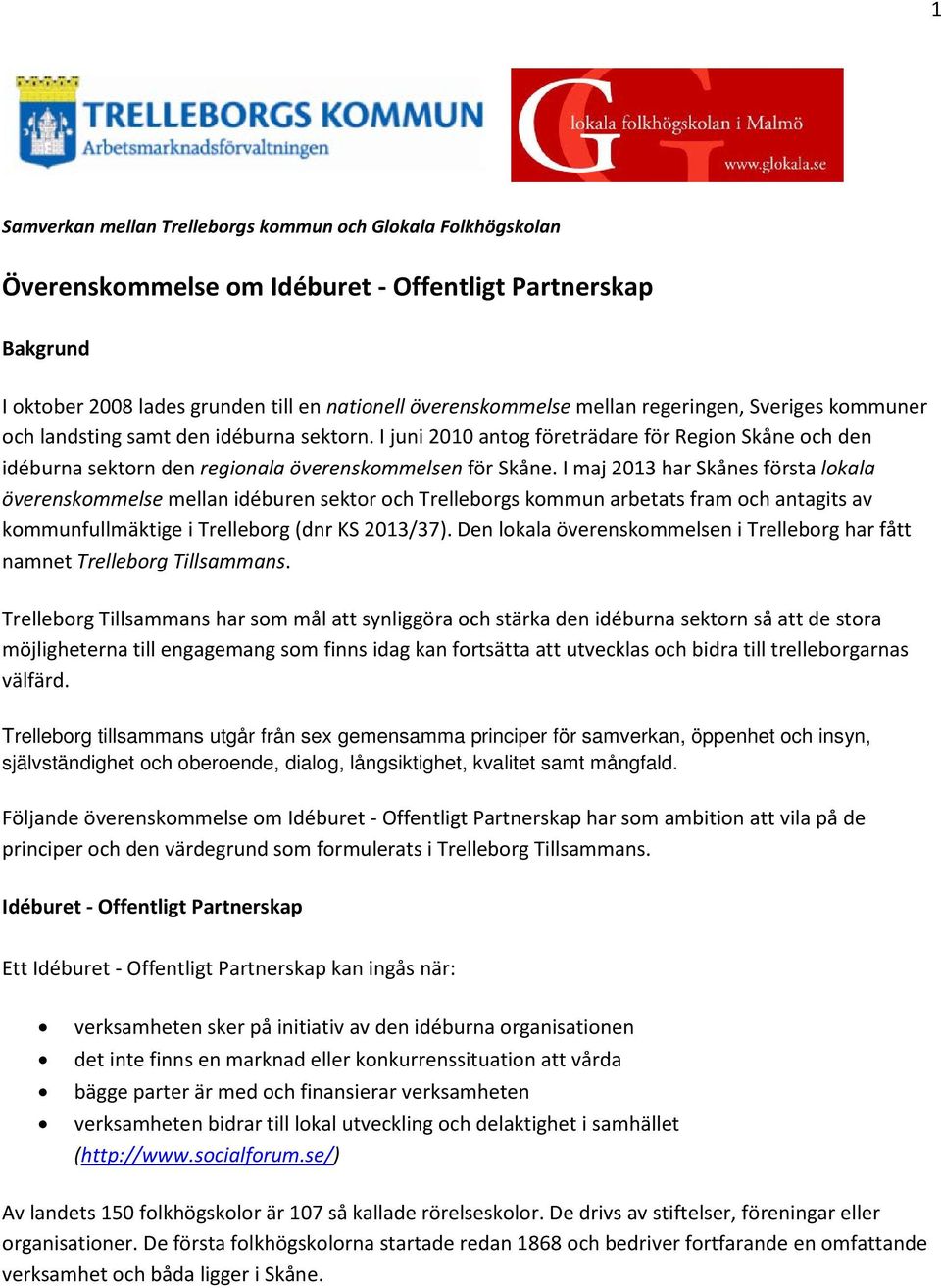 I maj 2013 har Skånes första lokala överenskommelse mellan idéburen sektor och Trelleborgs kommun arbetats fram och antagits av kommunfullmäktige i Trelleborg (dnr KS 2013/37).