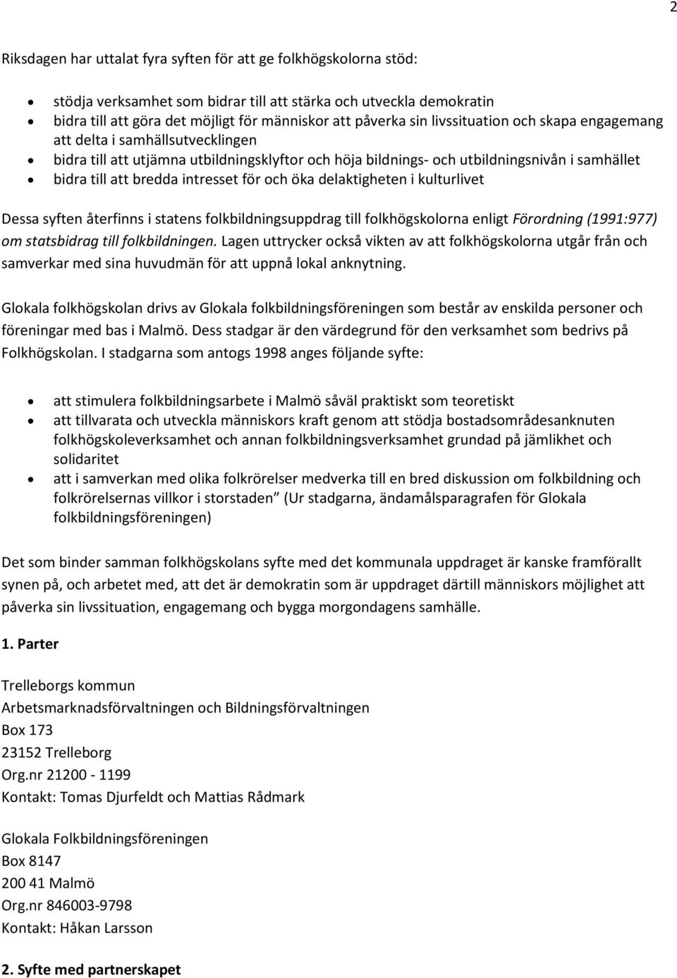 och öka delaktigheten i kulturlivet Dessa syften återfinns i statens folkbildningsuppdrag till folkhögskolorna enligt Förordning (1991:977) om statsbidrag till folkbildningen.