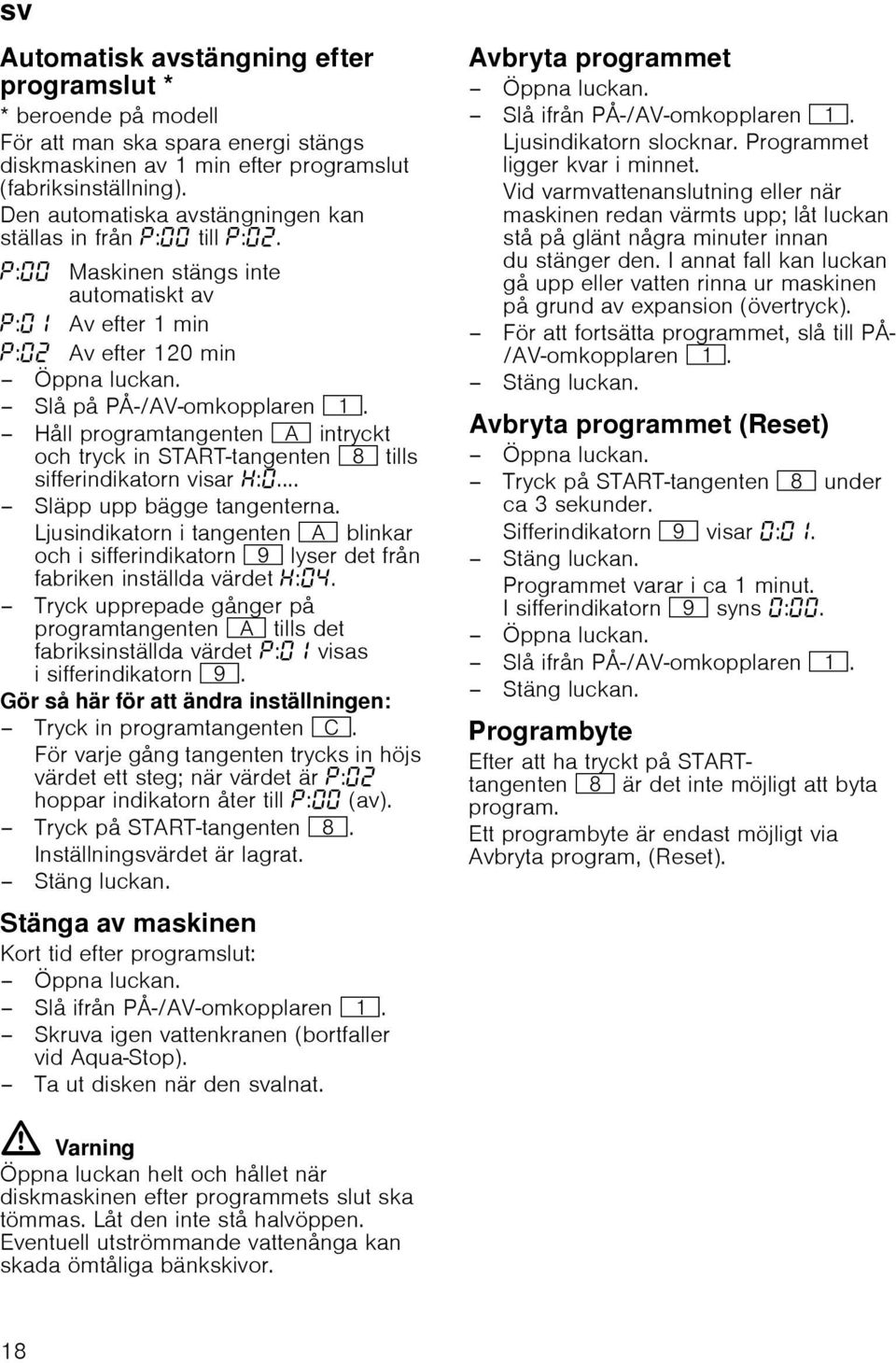 Slå på PÅ-/AV-omkopplaren (. Håll programtangenten # intryckt och tryck in START-tangenten ` tills sifferindikatorn visar :... Släpp upp bägge tangenterna.