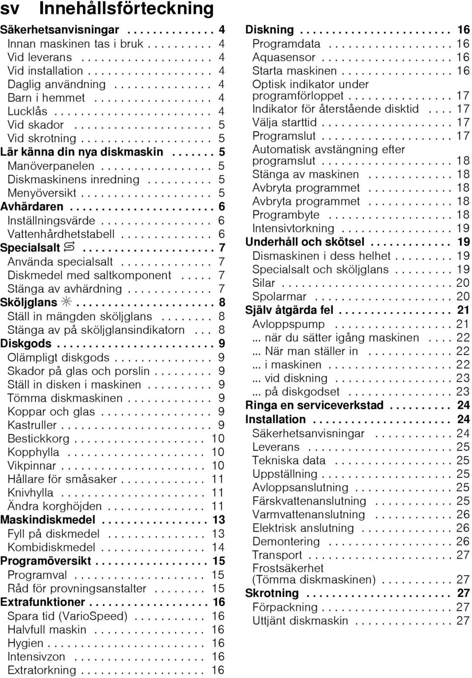 ...... 5 Manöverpanelen................. 5 Diskmaskinens inredning.......... 5 Menyöversikt.................... 5 Avhärdaren....................... 6 Inställningsvärde................. 6 Vattenhårdhetstabell.