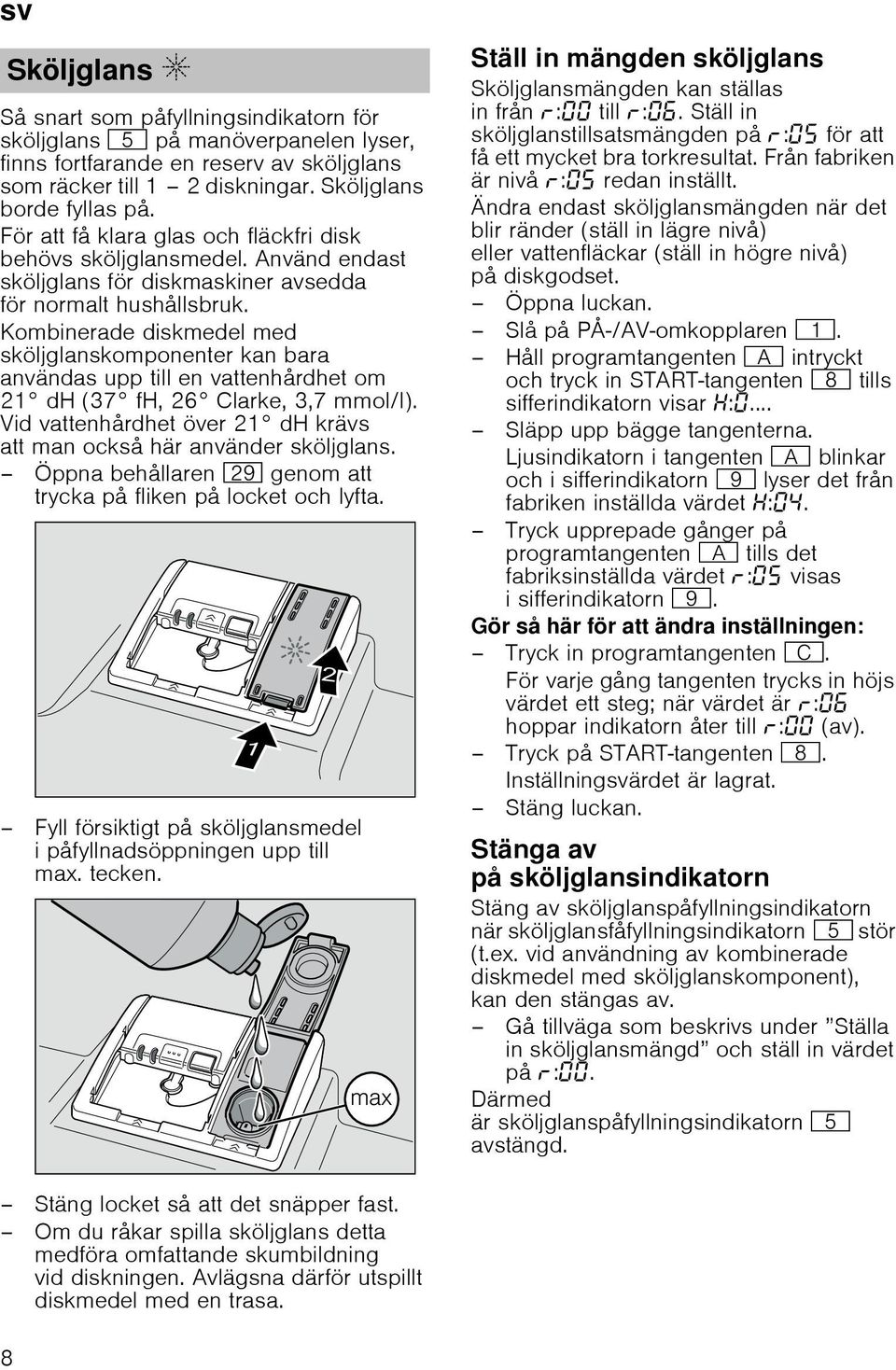 Kombinerade diskmedel med sköljglanskomponenter kan bara användas upp till en vattenhårdhet om 21 dh (37 fh, 26 Clarke, 3,7 mmol/l).