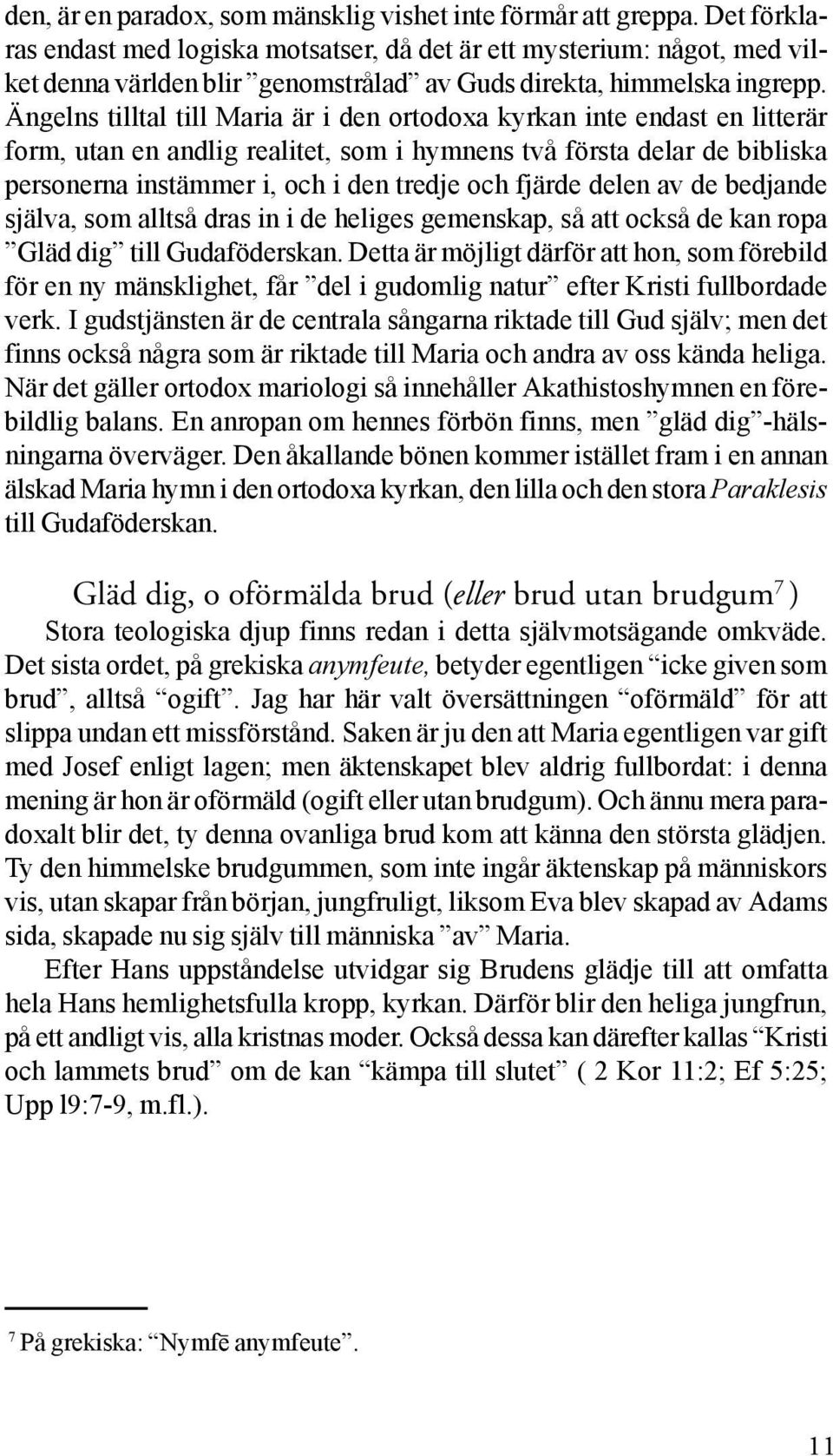 Ängelns tilltal till Maria är i den ortodoxa kyrkan inte endast en litterär form, utan en andlig realitet, som i hymnens två första delar de bibliska personerna instämmer i, och i den tredje och