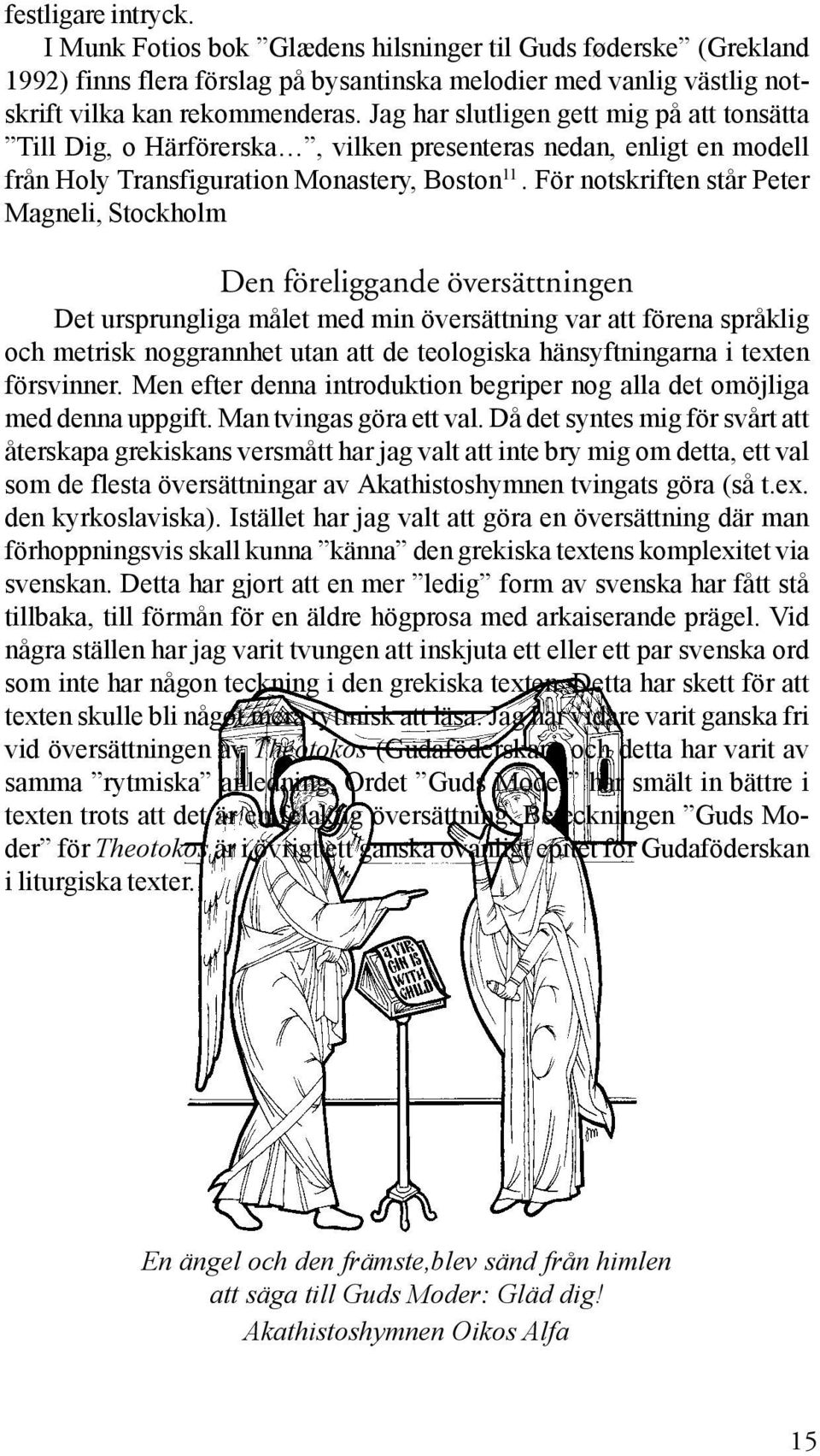 För notskriften står Peter Magneli, Stockholm Den föreliggande översättningen Det ursprungliga målet med min översättning var att förena språklig och metrisk noggrannhet utan att de teologiska