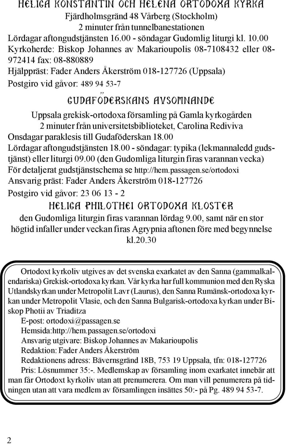 avsomnande Uppsala grekisk-ortodoxa församling på Gamla kyrkogården 2 minuter från universitetsbiblioteket, Carolina Rediviva Onsdagar paraklesis till Gudaföderskan 18.