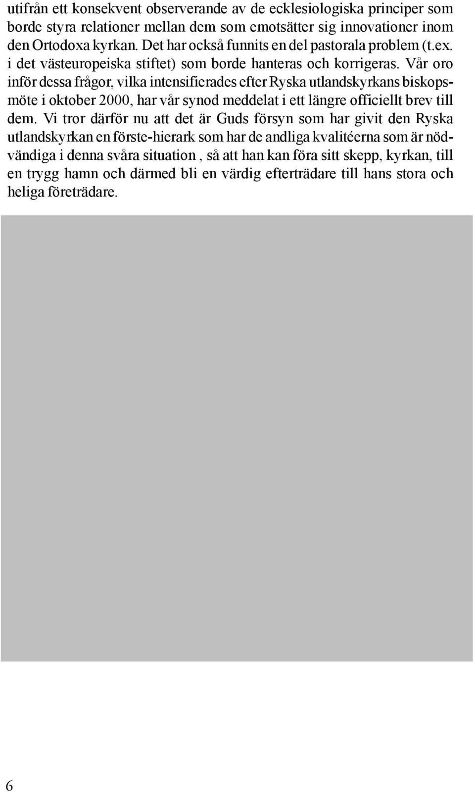 Vår oro inför dessa frågor, vilka intensifierades efter Ryska utlandskyrkans biskopsmöte i oktober 2000, har vår synod meddelat i ett längre officiellt brev till dem.