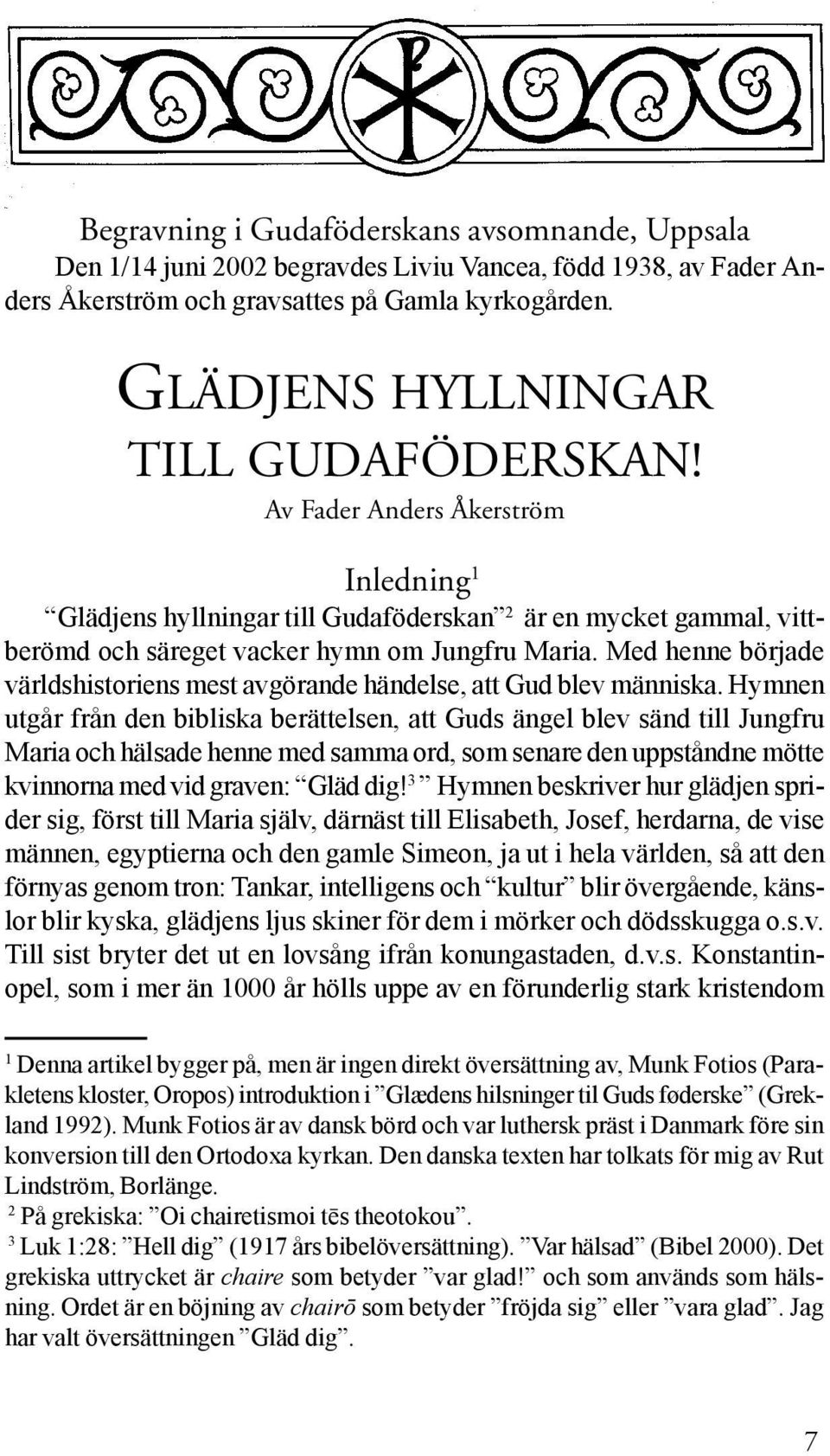 Med henne började världshistoriens mest avgörande händelse, att Gud blev människa.