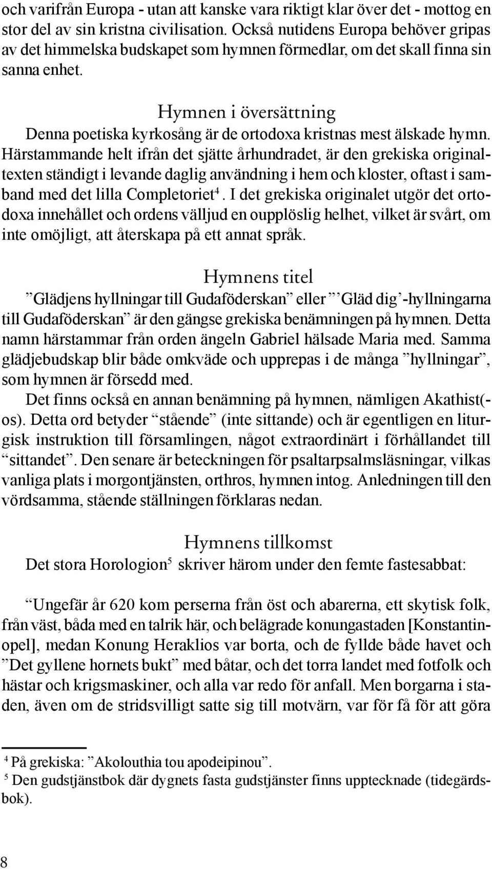 Hymnen i översättning Denna poetiska kyrkosång är de ortodoxa kristnas mest älskade hymn.
