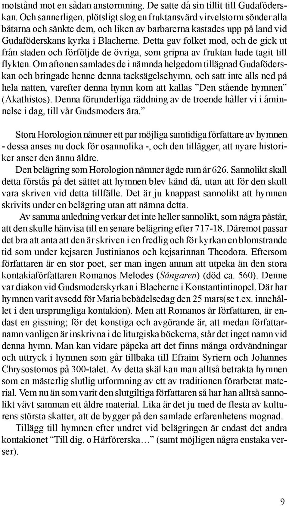 Detta gav folket mod, och de gick ut från staden och förföljde de övriga, som gripna av fruktan hade tagit till flykten.