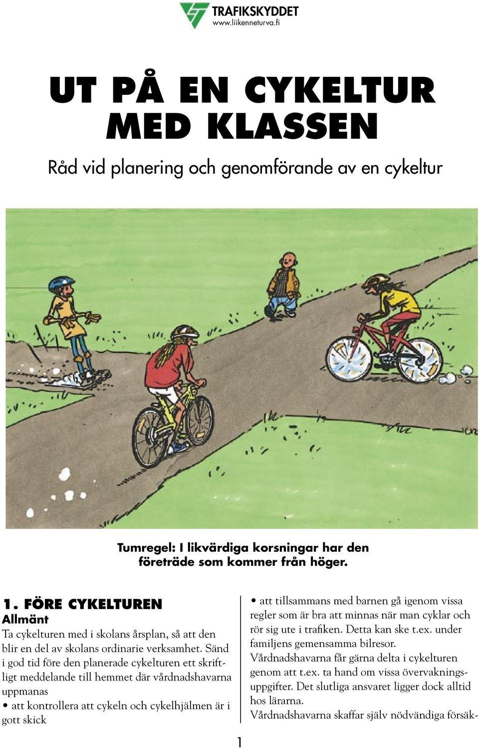 Sänd i god tid före den planerade cykelturen ett skriftligt meddelande till hemmet där vårdnadshavarna uppmanas att kontrollera att cykeln och cykelhjälmen är i gott skick att tillsammans med barnen