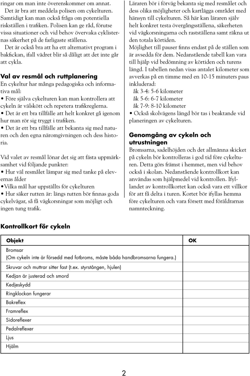 Det är också bra att ha ett alternativt program i bakfickan, ifall vädret blir så dåligt att det inte går att cykla.