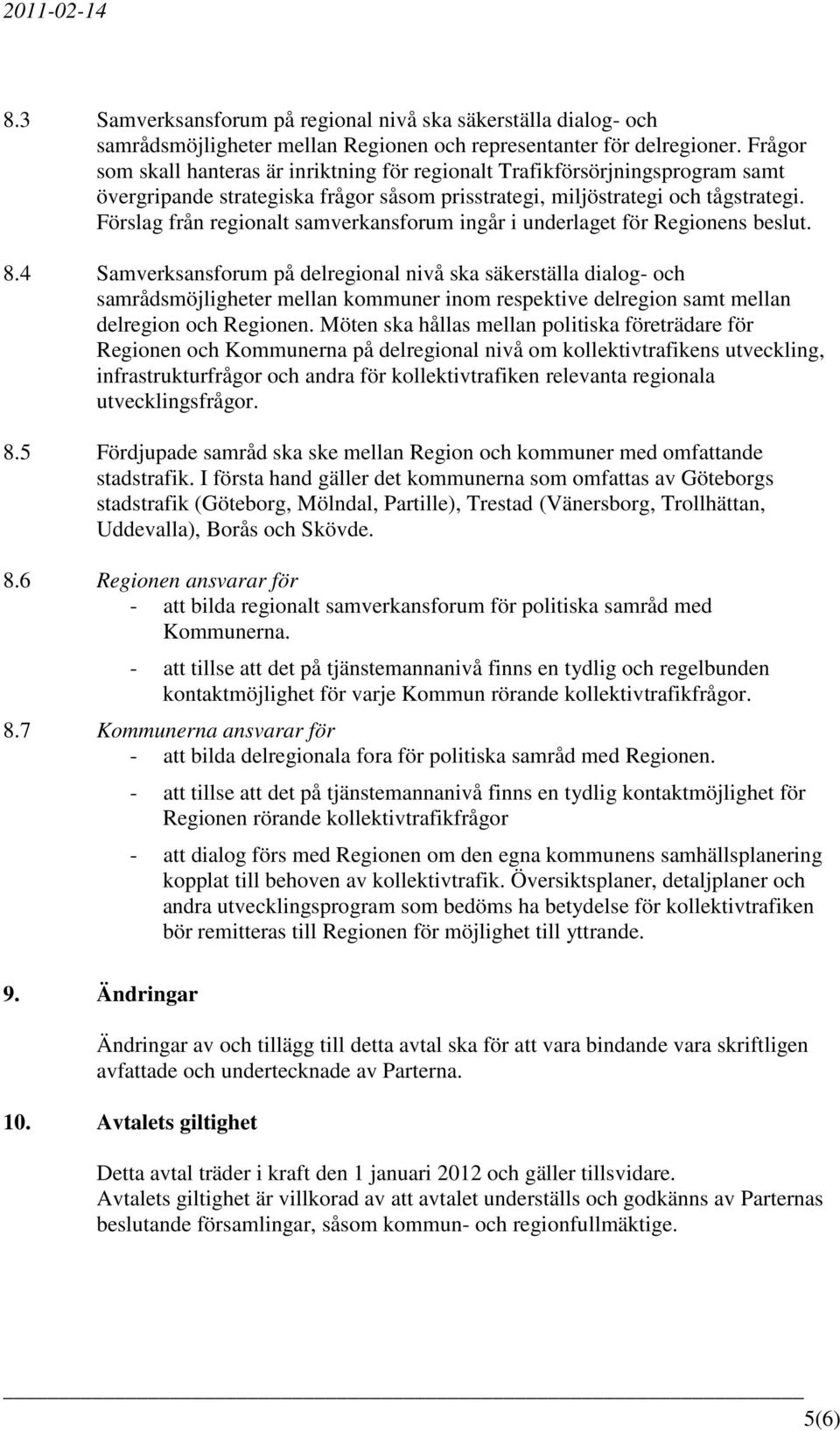 Förslag från regionalt samverkansforum ingår i underlaget för Regionens beslut. 8.