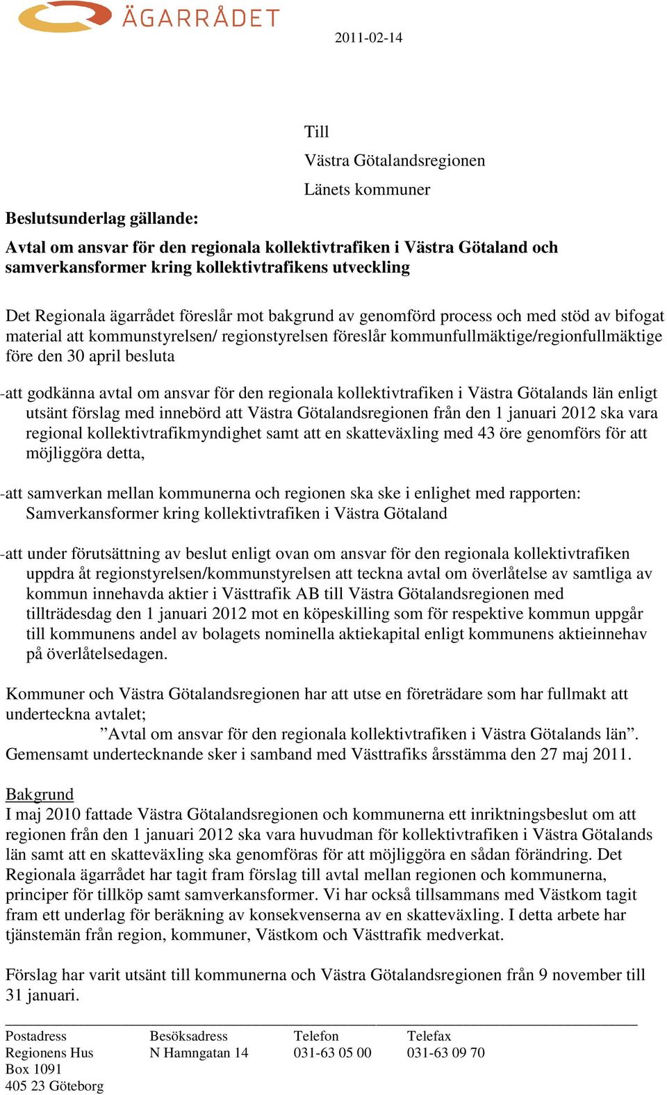 den 30 april besluta - att godkänna avtal om ansvar för den regionala kollektivtrafiken i Västra Götalands län enligt utsänt förslag med innebörd att Västra Götalandsregionen från den 1 januari 2012