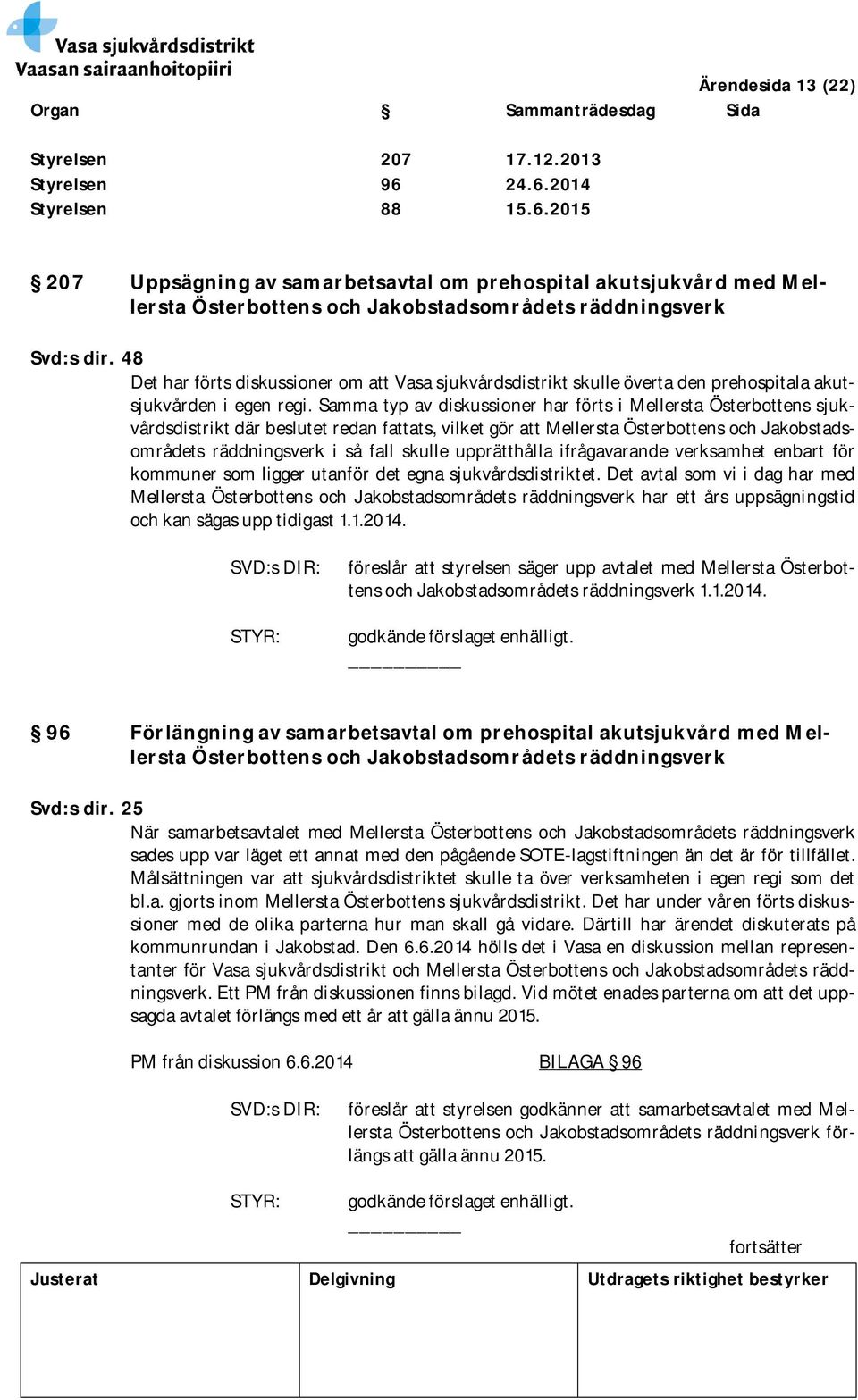 Samma typ av diskussioner har förts i Mellersta Österbottens sjukvårdsdistrikt där beslutet redan fattats, vilket gör att Mellersta Österbottens och Jakobstadsområdets räddningsverk i så fall skulle