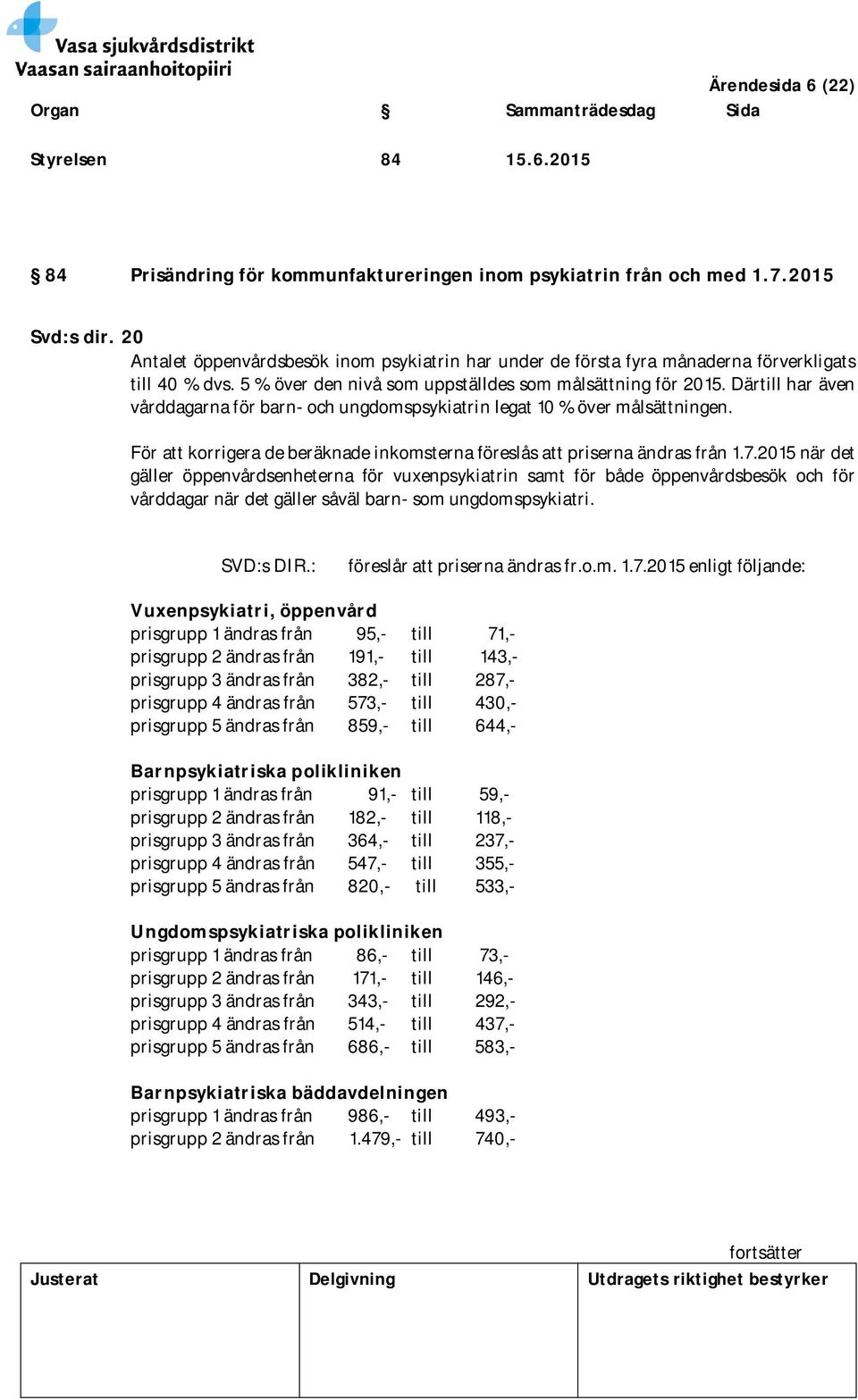 Därtill har även vårddagarna för barn- och ungdomspsykiatrin legat 10 % över målsättningen. För att korrigera de beräknade inkomsterna föreslås att priserna ändras från 1.7.