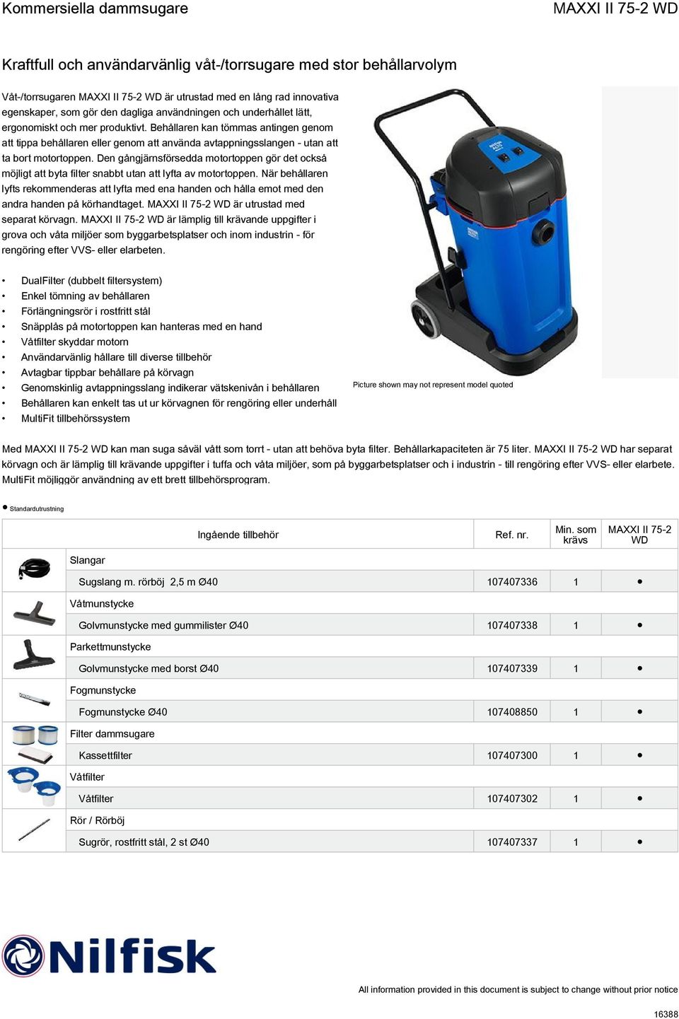 Den gångjärnsförsedda motortoppen gör det också möjligt att byta filter snabbt utan att lyfta av motortoppen.