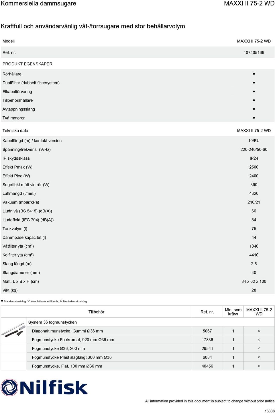 ) 4320 Vakuum (mbar/kpa) 210/21 Ljudnivå (BS 5415) (db(a)) 66 Ljudeffekt (IEC 704) (db(a)) 84 Tankvolym (l) 75 Dammpåse kapacitet (l) 44 Våtfilter yta (cm²) 1840 Kolfilter yta (cm²) 4410 Slang längd