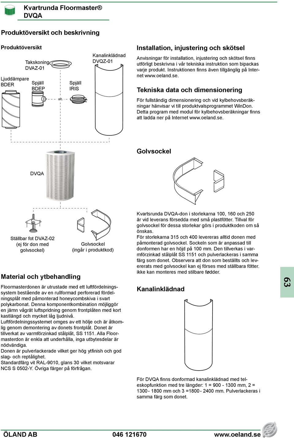 För fullständig dimensionering och vid kylbehovsberäkningar hänvisar vi till produktvalsprogrammet WinDon. Detta program med modul för kylbehovsberäkningar finns att ladda ner på Internet www.oeland.