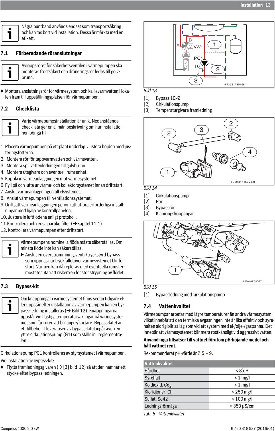 A B M VW PC T0 Bild 3 [] Bypass 0xØ [] Cirkulationspump [3] Temperaturgivare framledning 3 6 70 87 350-6.I Varje värmepumpsinstallation är unik.