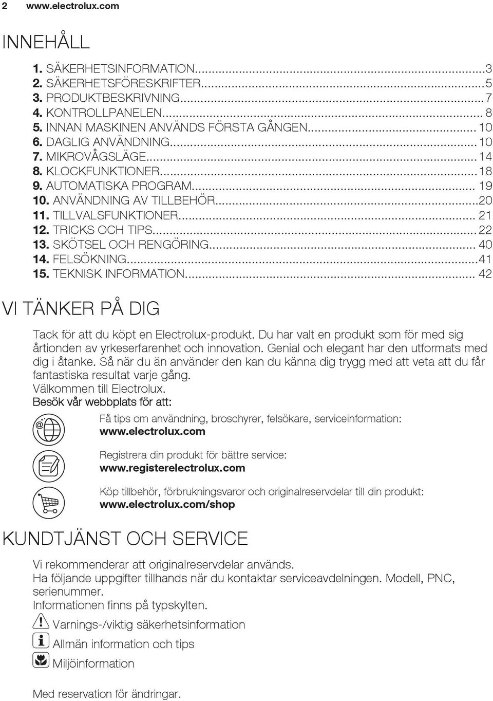 SKÖTSEL OCH RENGÖRING... 40 14. FELSÖKNING...41 15. TEKNISK INFORMATION... 42 VI TÄNKER PÅ DIG Tack för att du köpt en Electrolux-produkt.