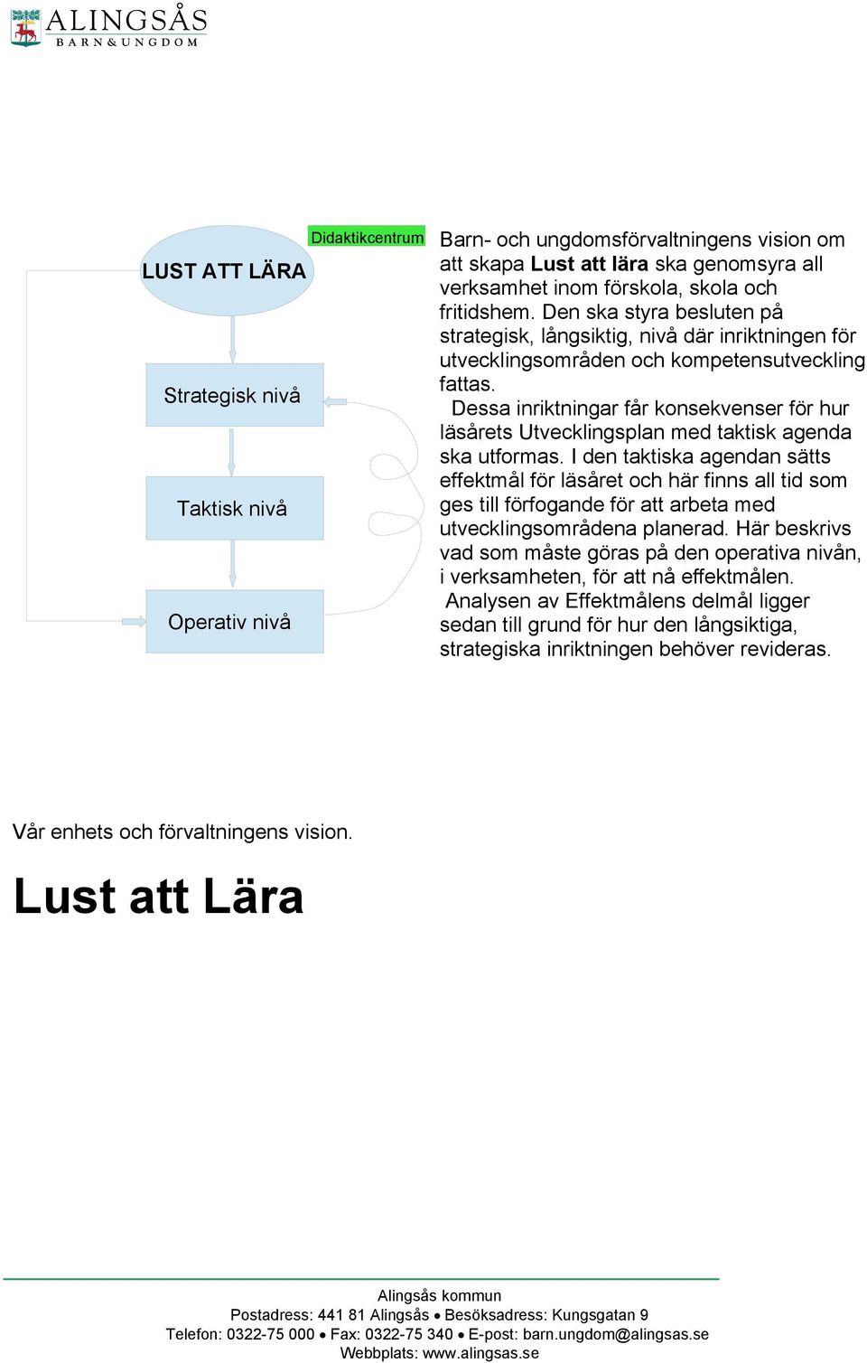 Dessa inriktningar får konsekvenser för hur läsårets Utvecklingsplan med taktisk agenda ska utformas.