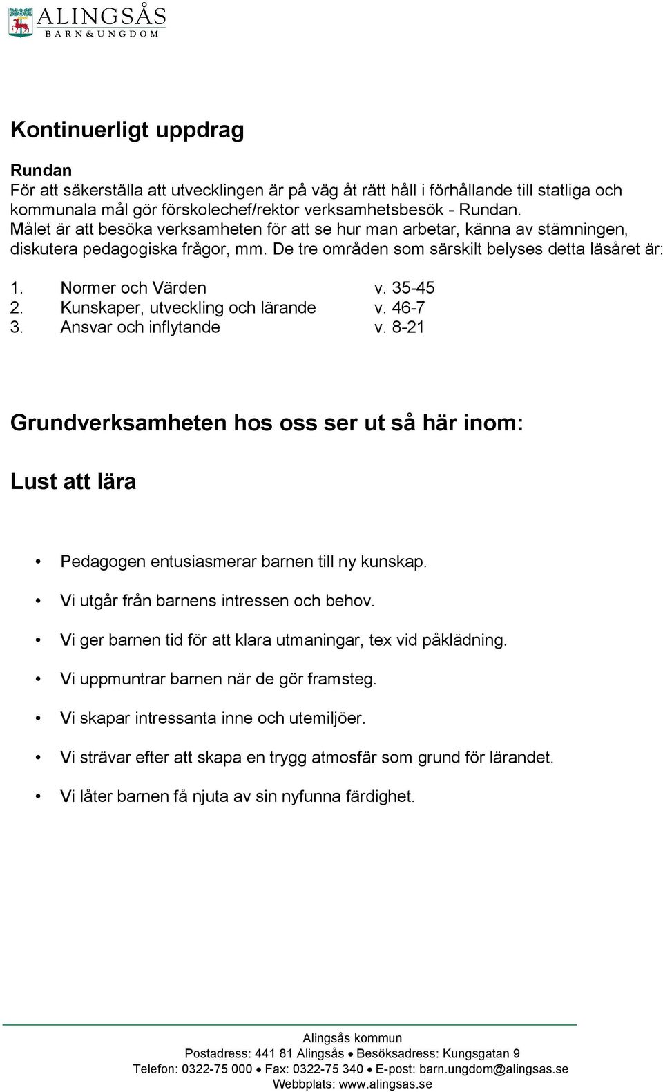 35-45 2. Kunskaper, utveckling och lärande v. 46-7 3. Ansvar och inflytande v. 8-21 Grundverksamheten hos oss ser ut så här inom: Lust att lära Pedagogen entusiasmerar barnen till ny kunskap.