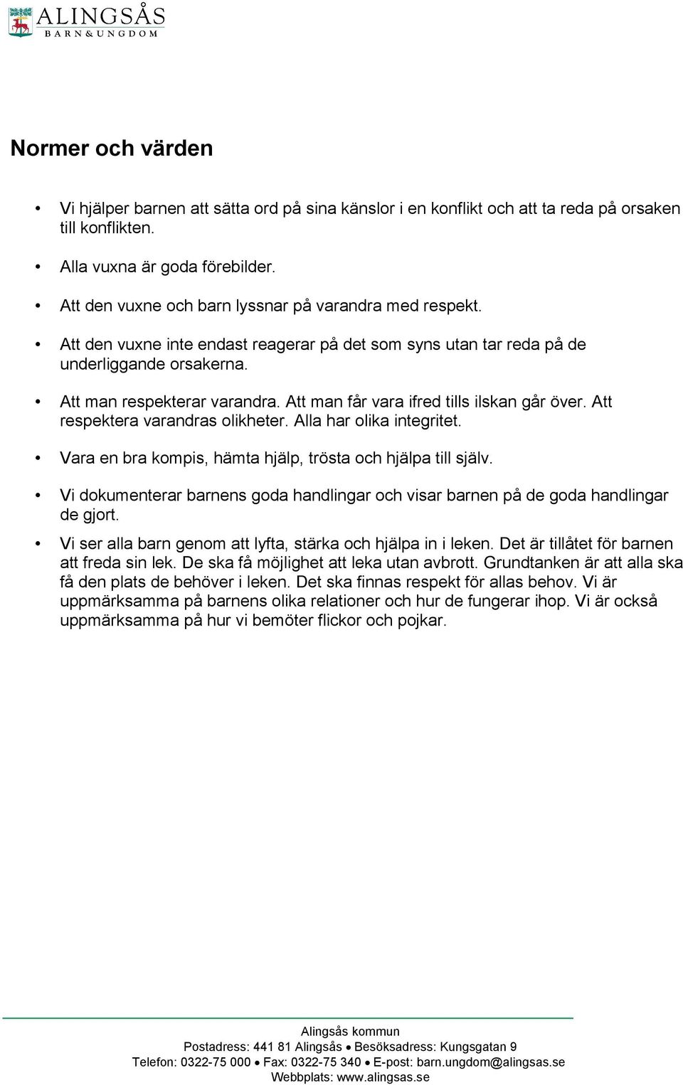 Att man får vara ifred tills ilskan går över. Att respektera varandras olikheter. Alla har olika integritet. Vara en bra kompis, hämta hjälp, trösta och hjälpa till själv.