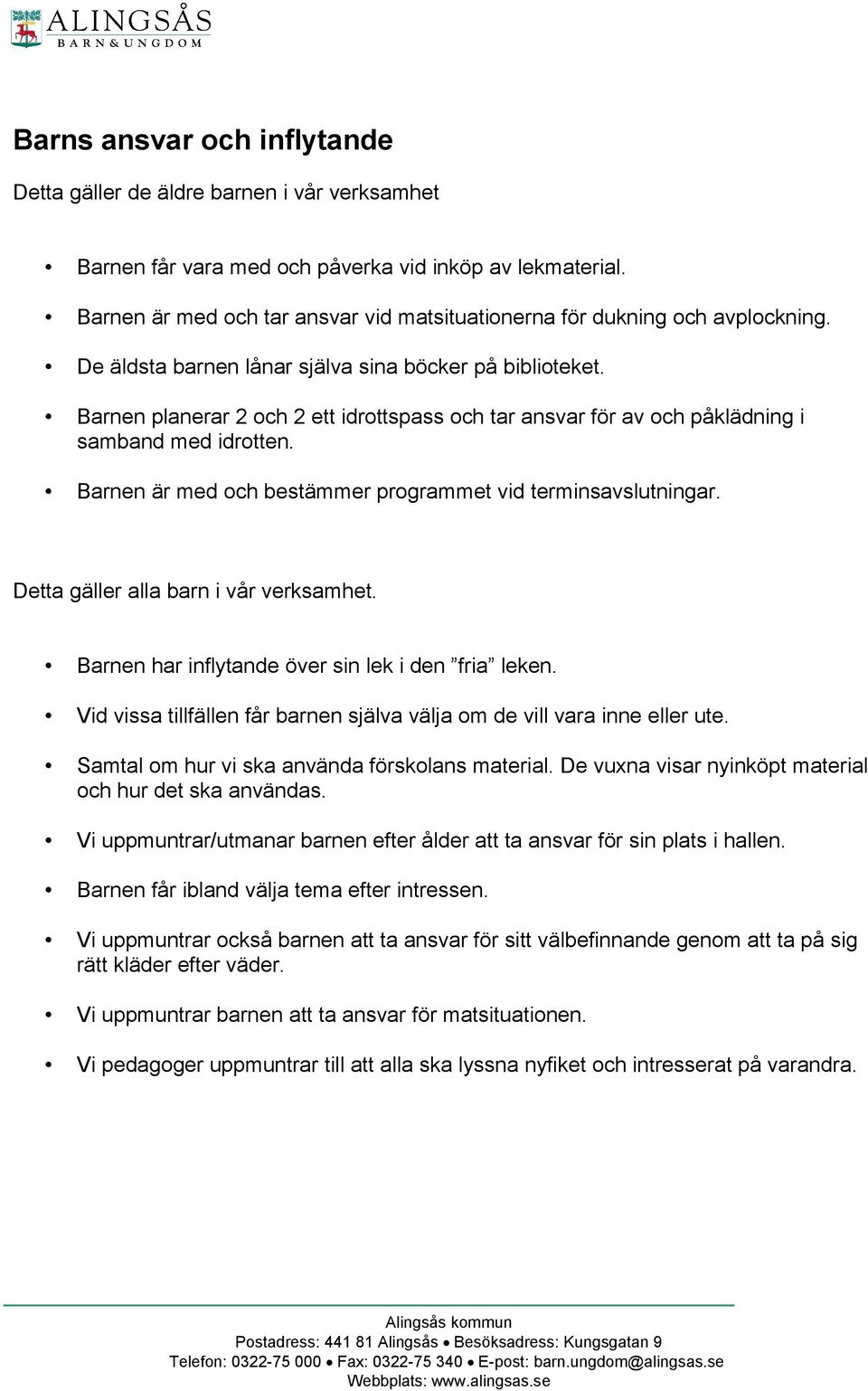 Barnen planerar 2 och 2 ett idrottspass och tar ansvar för av och påklädning i samband med idrotten. Barnen är med och bestämmer programmet vid terminsavslutningar.