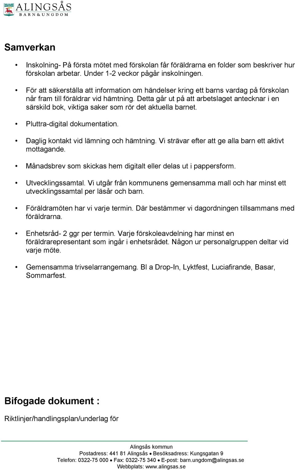 Detta går ut på att arbetslaget antecknar i en särskild bok, viktiga saker som rör det aktuella barnet. Pluttra-digital dokumentation. Daglig kontakt vid lämning och hämtning.