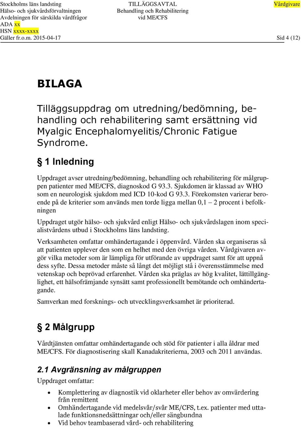 3. Sjukdomen är klassad av WHO som en neurologisk sjukdom med ICD 10-kod G 93.3. Förekomsten varierar beroende på de kriterier som används men torde ligga mellan 0,1 2 procent i befolkningen