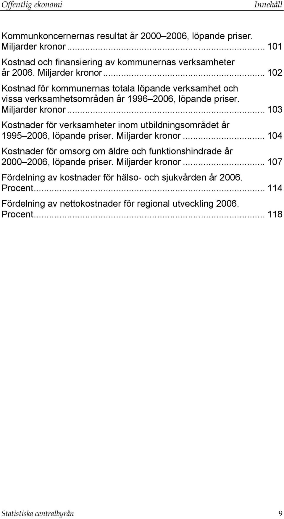 .. 103 Kostnader för verksamheter inom utbildningsområdet år 1995 2006, löpande priser. Miljarder kronor.