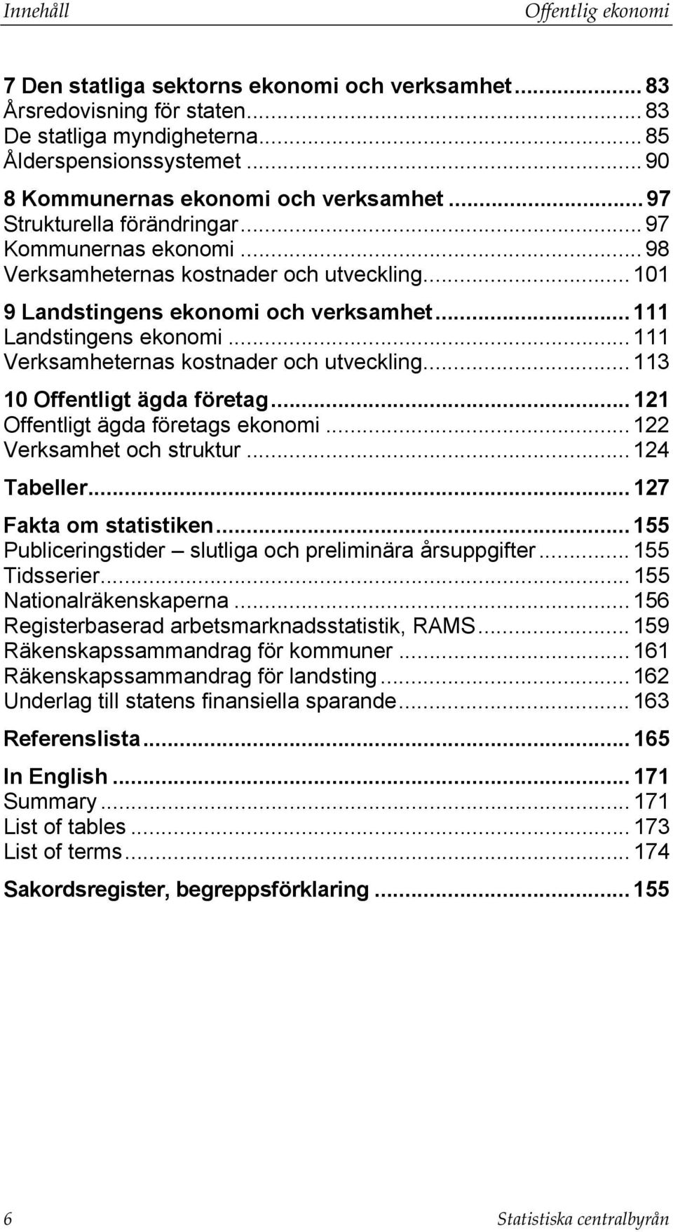 .. 111 Landstingens ekonomi... 111 Verksamheternas kostnader och utveckling...113 10 Offentligt ägda företag... 121 Offentligt ägda företags ekonomi... 122 Verksamhet och struktur... 124 Tabeller.
