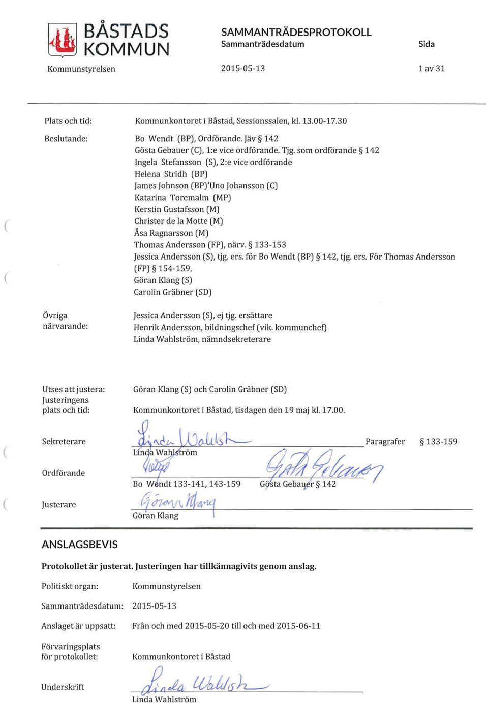 som ordförande 142 Ingela Stefansson S), 2:e vice ordförande Helena Stridh BP) James Johnson BP)'Uno Johansson C) Katarina Toremalm MP) Kerstin Gustafsson M) Christer de la Matte M) Åsa Ragnarsson M)