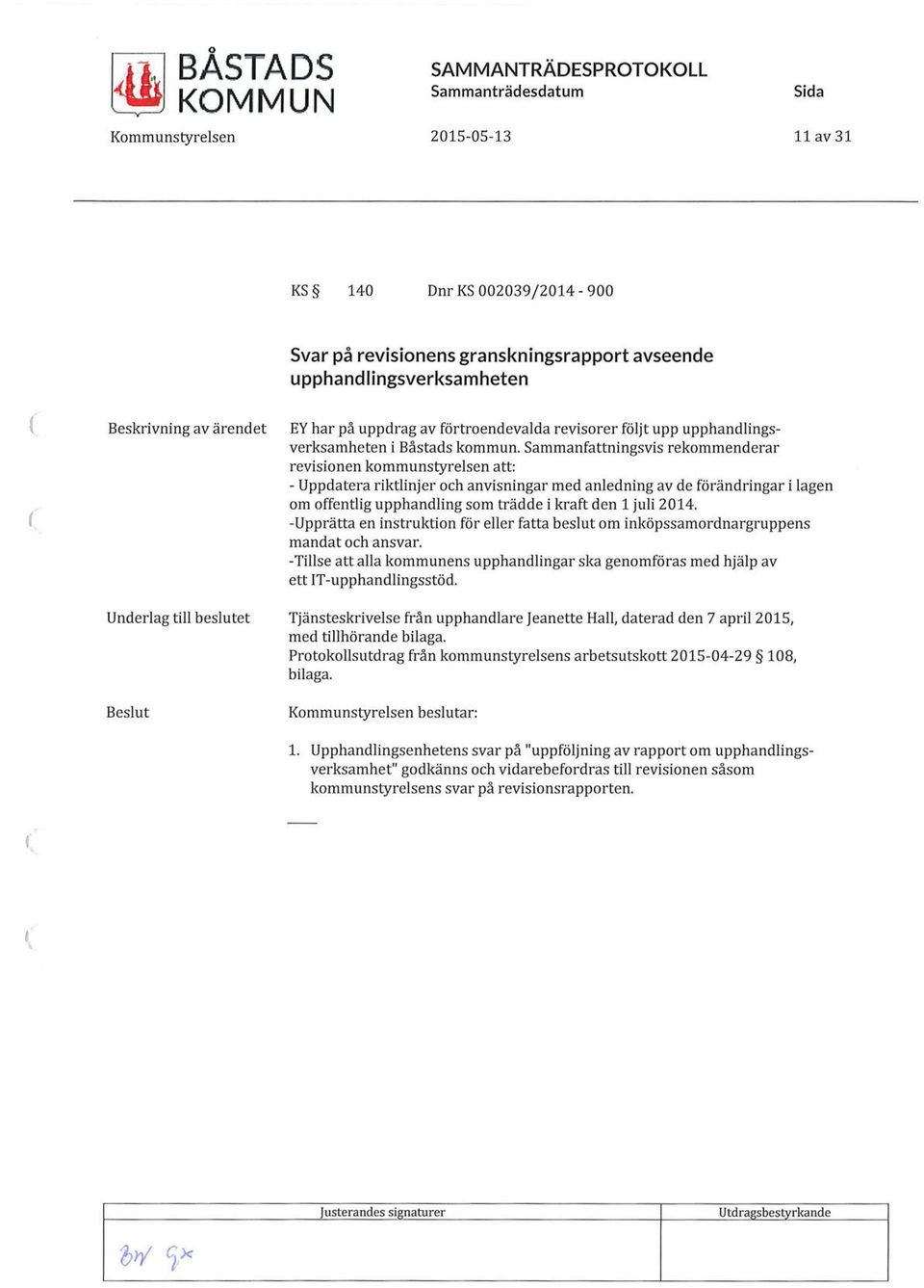 Sammanfattningsvis rekommenderar revisionen kommunstyrelsen att: - Uppdatera riktlinjer och anvisningar med anledning av de förändringar i lagen om offentlig upphandling som trädde i kraft den