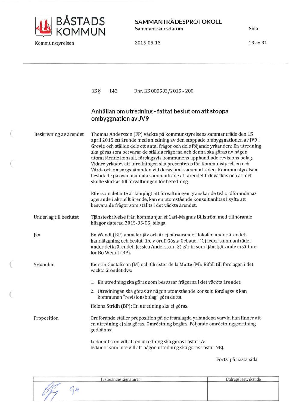 ärende med anledning av den stoppade ombyggnationen av JV9 i Grevie och ställde dels ett antal frågor och dels följande yrkanden: En utredning ska göras som besvarar de ställda frågorna och denna ska