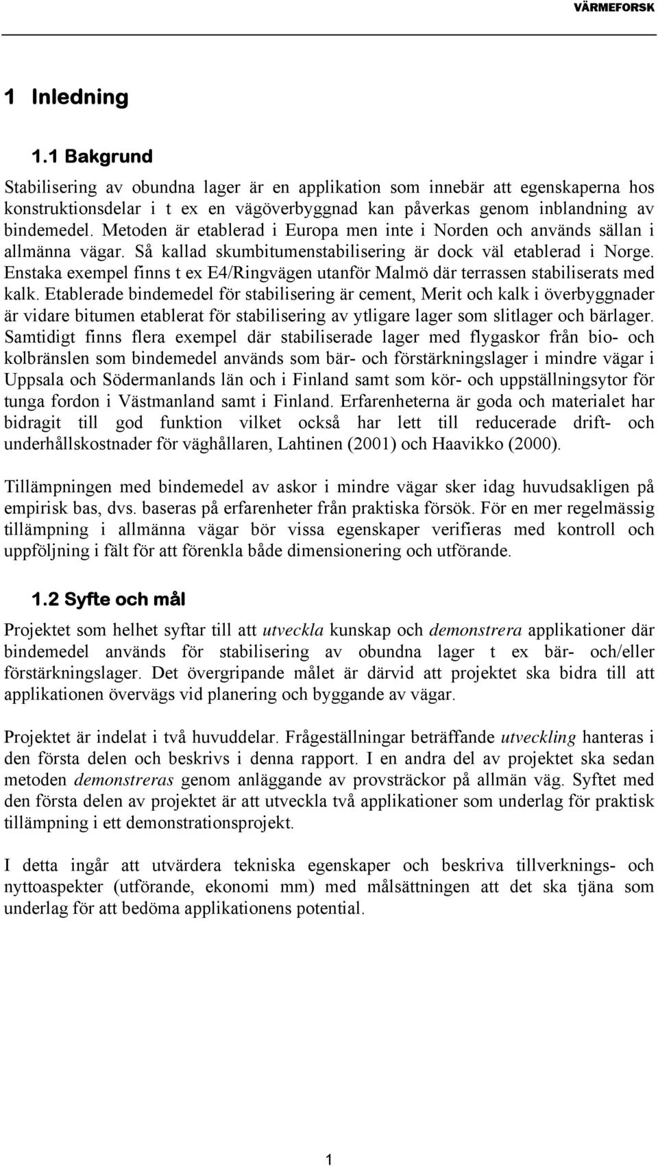 Enstaka exempel finns t ex E4/Ringvägen utanför Malmö där terrassen stabiliserats med kalk.