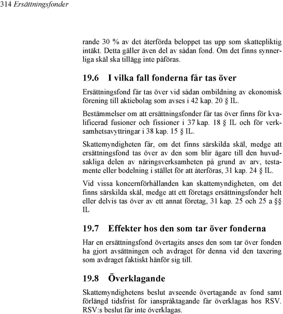 Bestämmelser om att ersättningsfonder får tas över finns för kvalificerad fusioner och fissioner i 37 kap. 18 IL och för verksamhetsavyttringar i 38 kap. 15 IL.