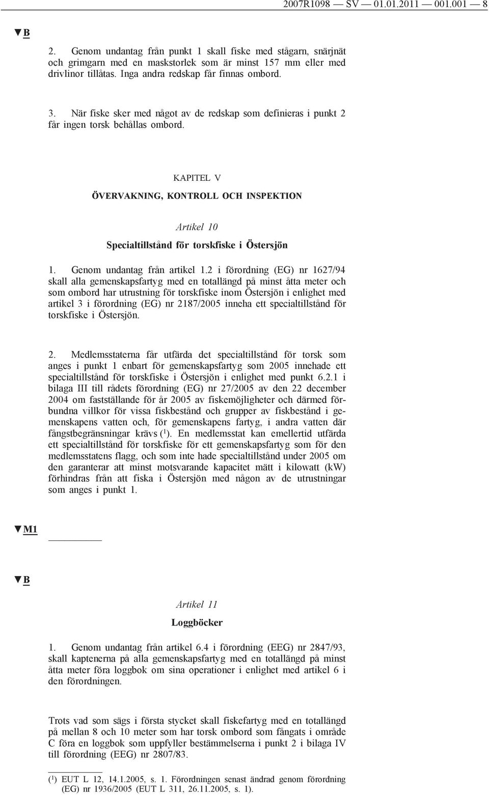 KAPITEL V ÖVERVAKNING, KONTROLL OCH INSPEKTION Artikel 10 Specialtillstånd för torskfiske i Östersjön 1. Genom undantag från artikel 1.