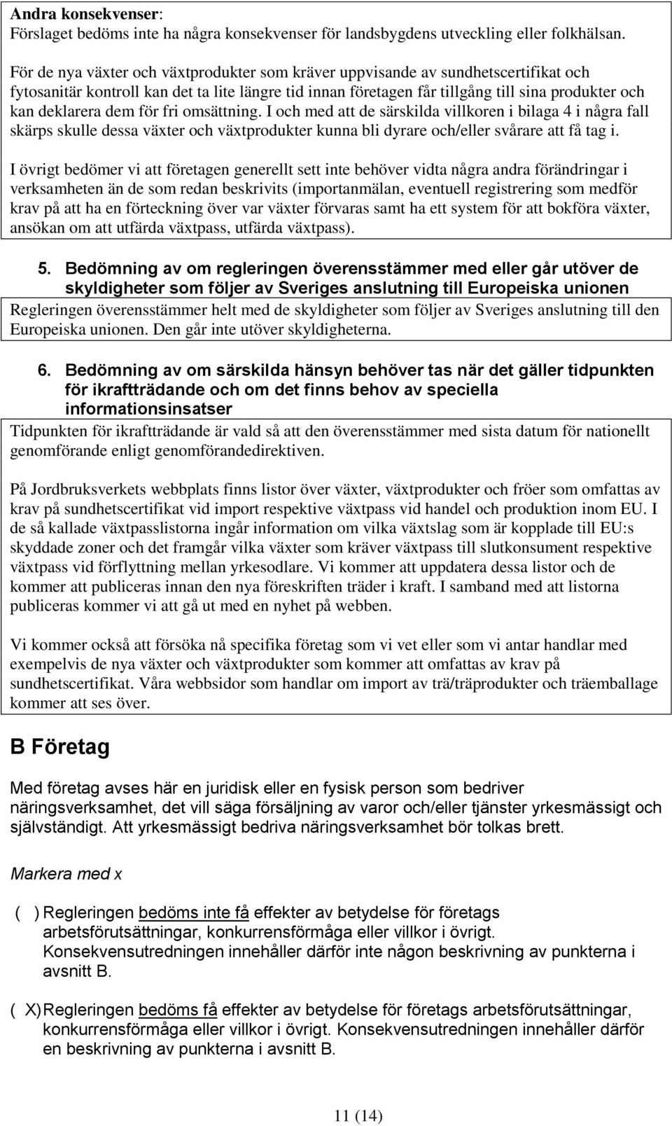 dem för fri omsättning. I och med att de särskilda villkoren i bilaga 4 i några fall skärps skulle dessa växter och växtprodukter kunna bli dyrare och/eller svårare att få tag i.