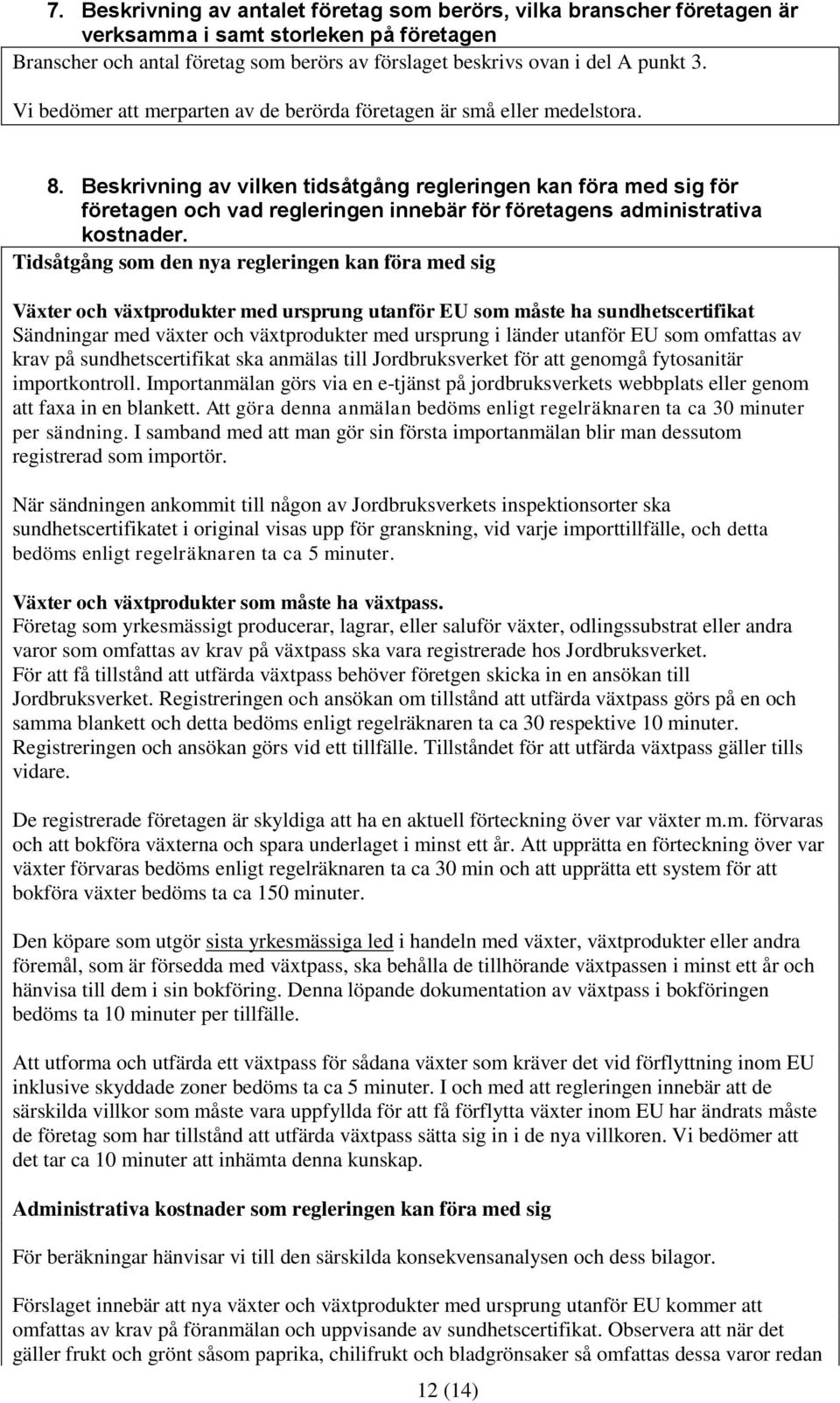 Beskrivning av vilken tidsåtgång regleringen kan föra med sig för företagen och vad regleringen innebär för företagens administrativa kostnader.