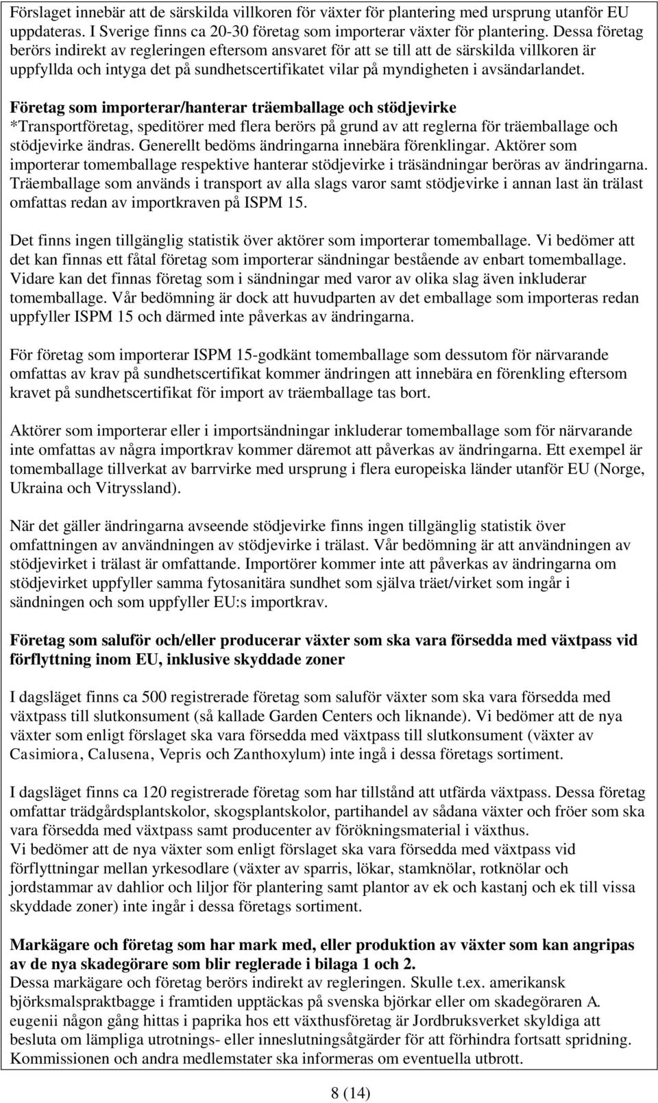 Företag som importerar/hanterar träemballage och stödjevirke *Transportföretag, speditörer med flera berörs på grund av att reglerna för träemballage och stödjevirke ändras.