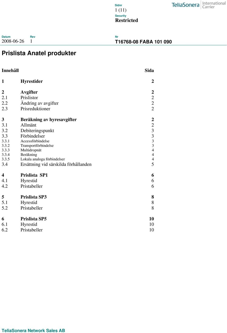 3.3 Multidropnät 4 3.3.4 Beräkning 4 3.3.5 Lokala analoga förbindelser 4 3.4 Ersättning vid särskilda förhållanden 5 4 Prislista SP1 6 4.